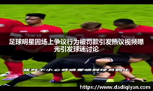足球明星因场上争议行为被罚款引发热议视频曝光引发球迷讨论