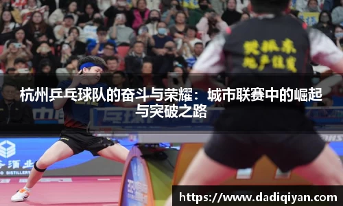 杭州乒乓球队的奋斗与荣耀：城市联赛中的崛起与突破之路
